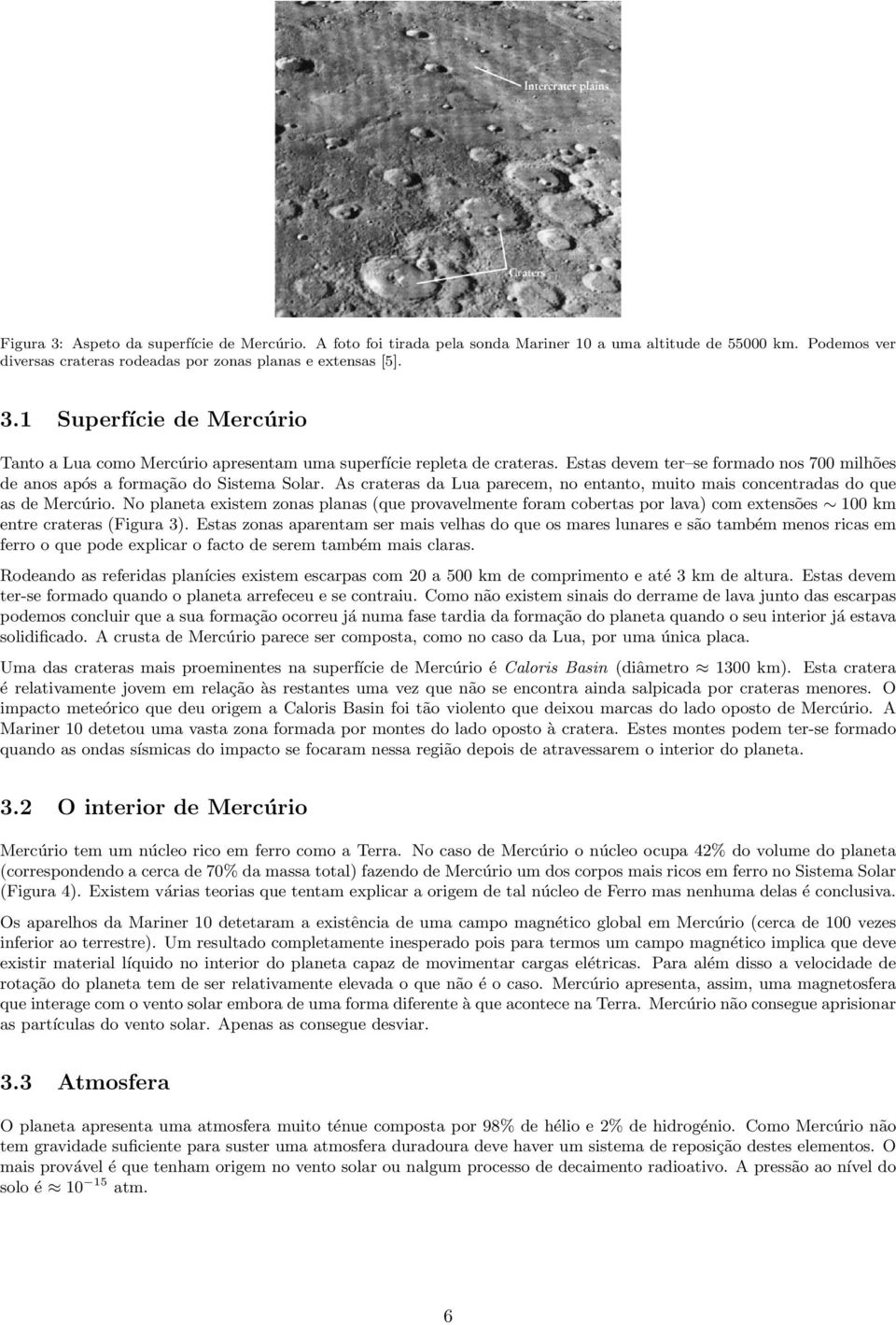 No planeta existem zonas planas (que provavelmente foram cobertas por lava) com extensões 100 km entre crateras (Figura 3).