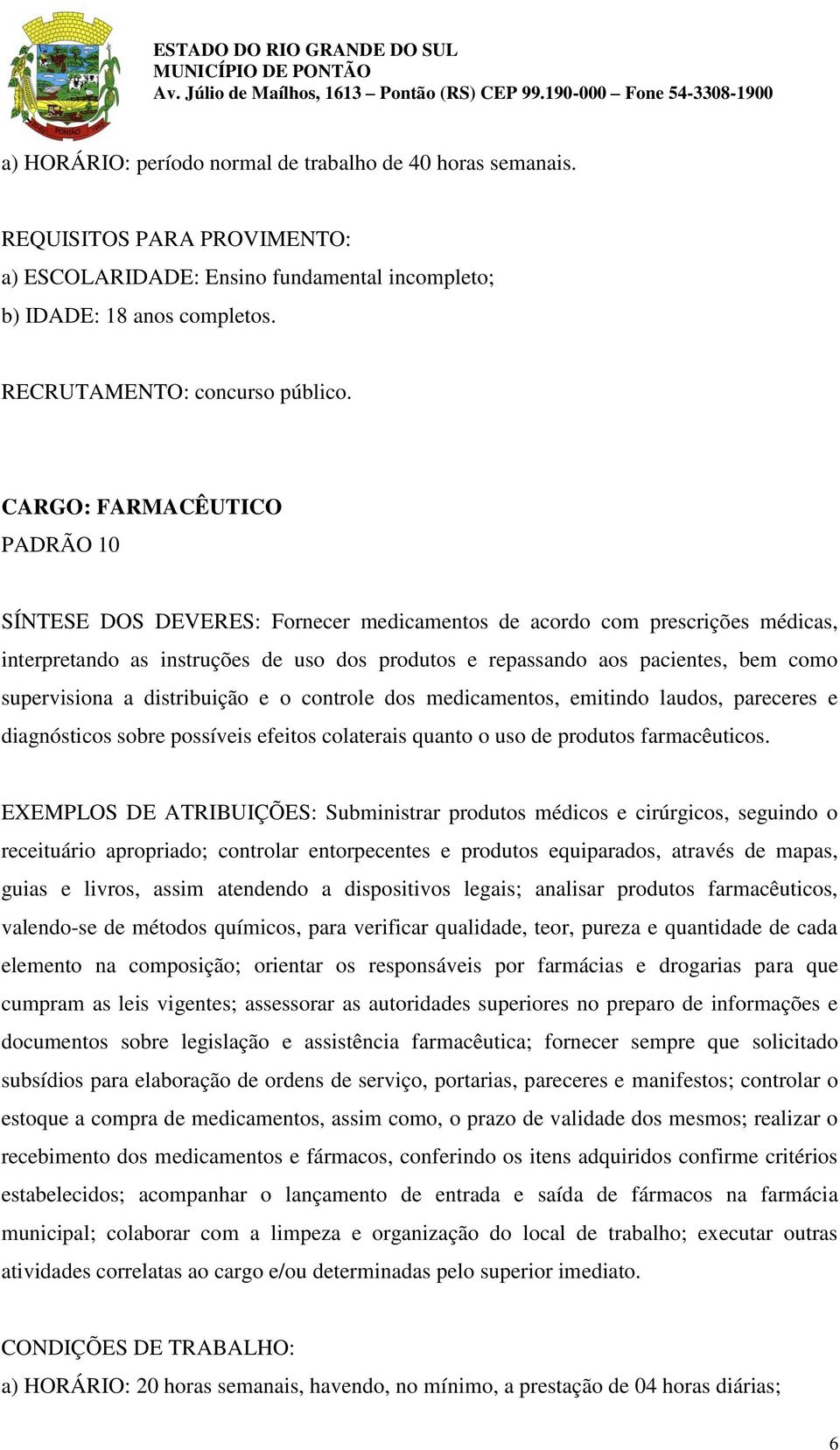 supervisiona a distribuição e o controle dos medicamentos, emitindo laudos, pareceres e diagnósticos sobre possíveis efeitos colaterais quanto o uso de produtos farmacêuticos.