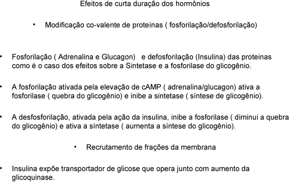 A fosforilação ativada pela elevação de camp ( adrenalina/glucagon) ativa a fosforilase ( quebra do glicogênio) e inibe a sintetase ( síntese de glicogênio).