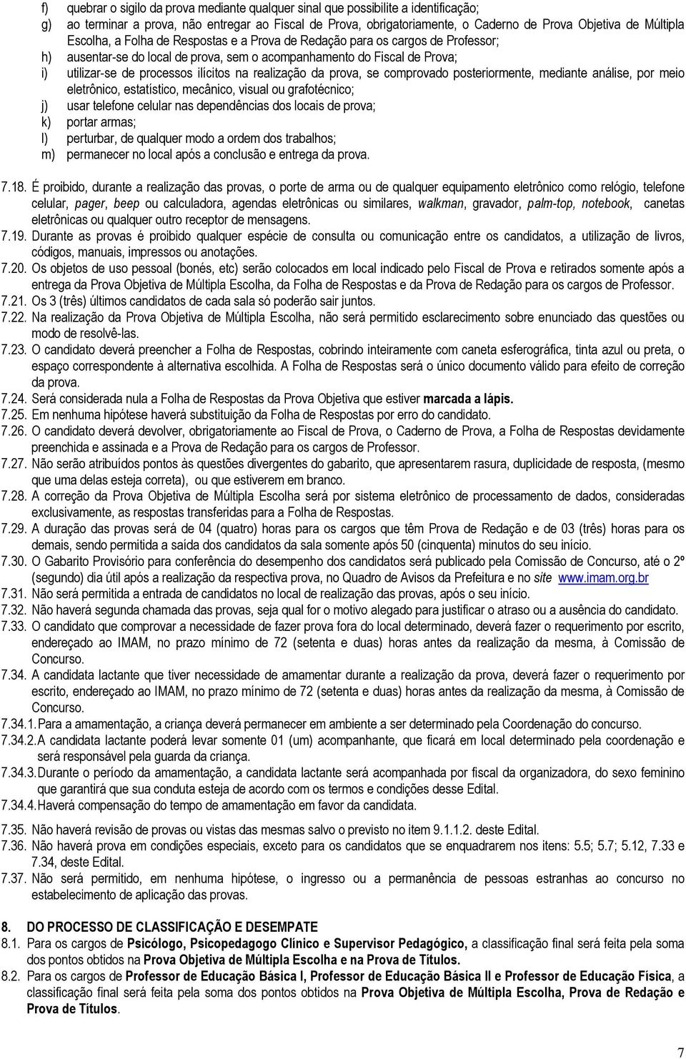 ilícitos na realização da prova, se comprovado posteriormente, mediante análise, por meio eletrônico, estatístico, mecânico, visual ou grafotécnico; j) usar telefone celular nas dependências dos