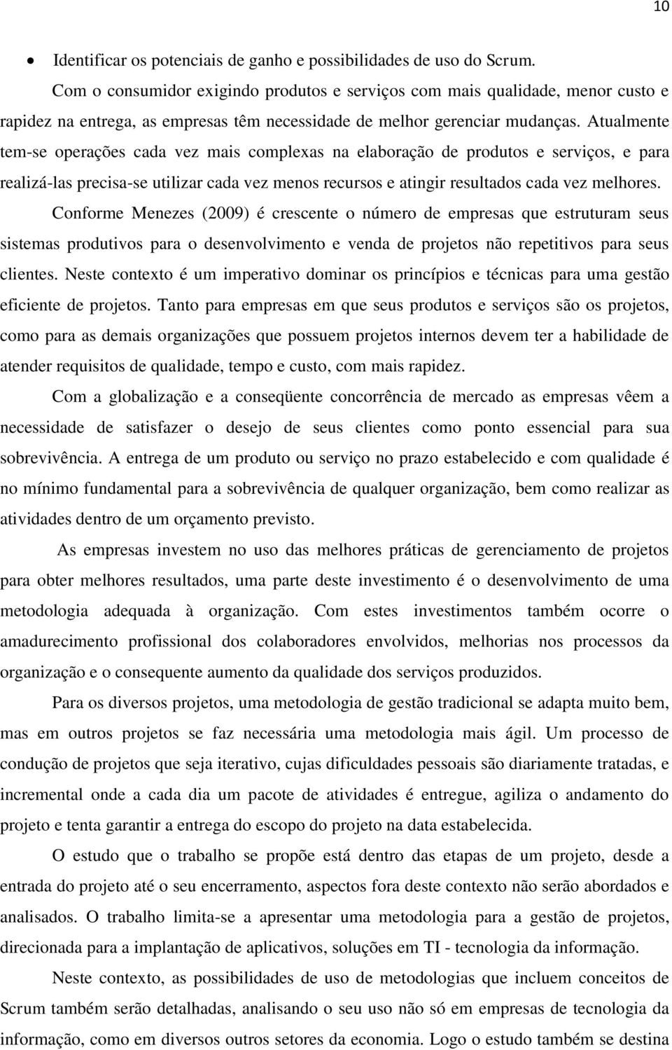 Atualmente tem-se operações cada vez mais complexas na elaboração de produtos e serviços, e para realizá-las precisa-se utilizar cada vez menos recursos e atingir resultados cada vez melhores.