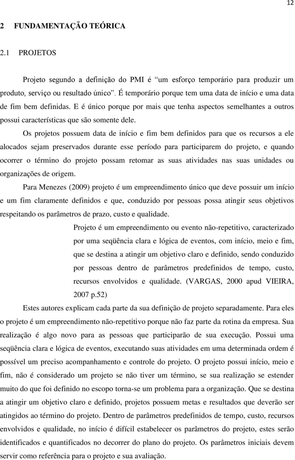 Os projetos possuem data de início e fim bem definidos para que os recursos a ele alocados sejam preservados durante esse período para participarem do projeto, e quando ocorrer o término do projeto