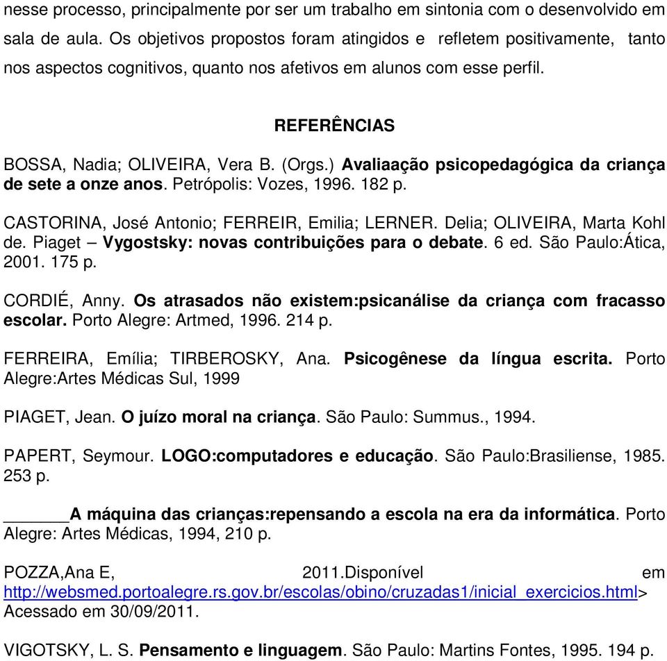 ) Avaliaação psicopedagógica da criança de sete a onze anos. Petrópolis: Vozes, 1996. 182 p. CASTORINA, José Antonio; FERREIR, Emilia; LERNER. Delia; OLIVEIRA, Marta Kohl de.