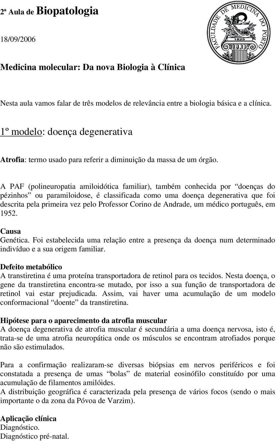 A PAF (polineuropatia amiloidótica familiar), também conhecida por doenças do pézinhos ou paramiloidose, é classificada como uma doença degenerativa que foi descrita pela primeira vez pelo Professor