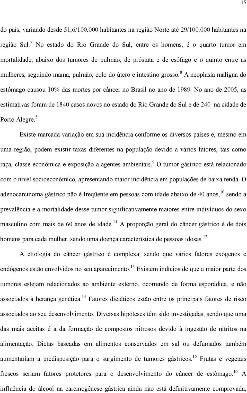 útero e intestino grosso. 8 A neoplasia maligna do estômago causou 10% das mortes por câncer no Brasil no ano de 1989.