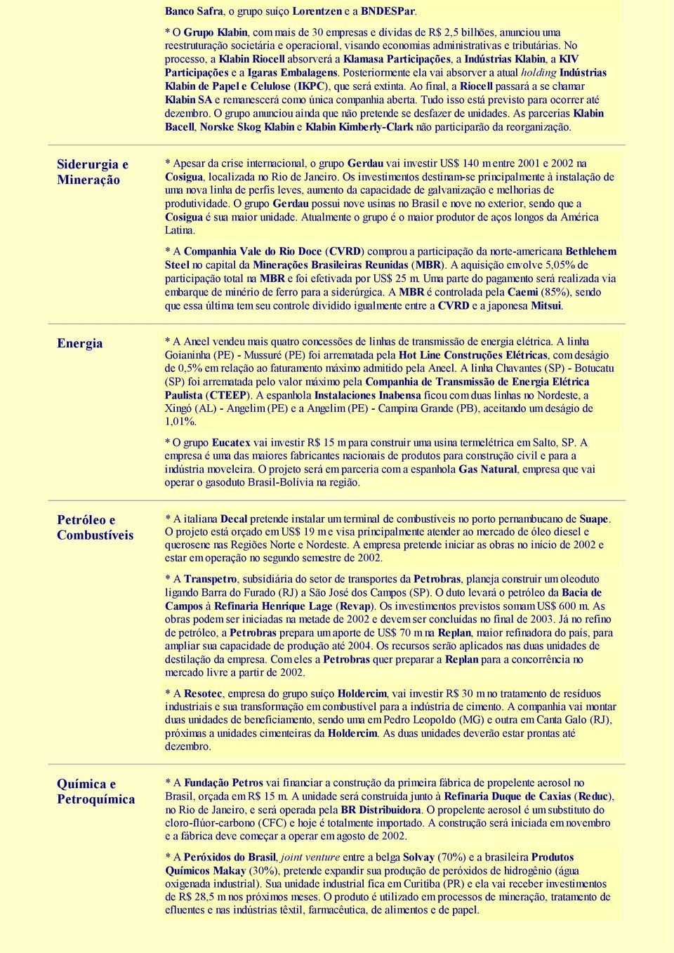 No processo, a Klabin Riocell absorverá a Klamasa Participações, a Indústrias Klabin, a KIV Participações e a Igaras Embalagens.