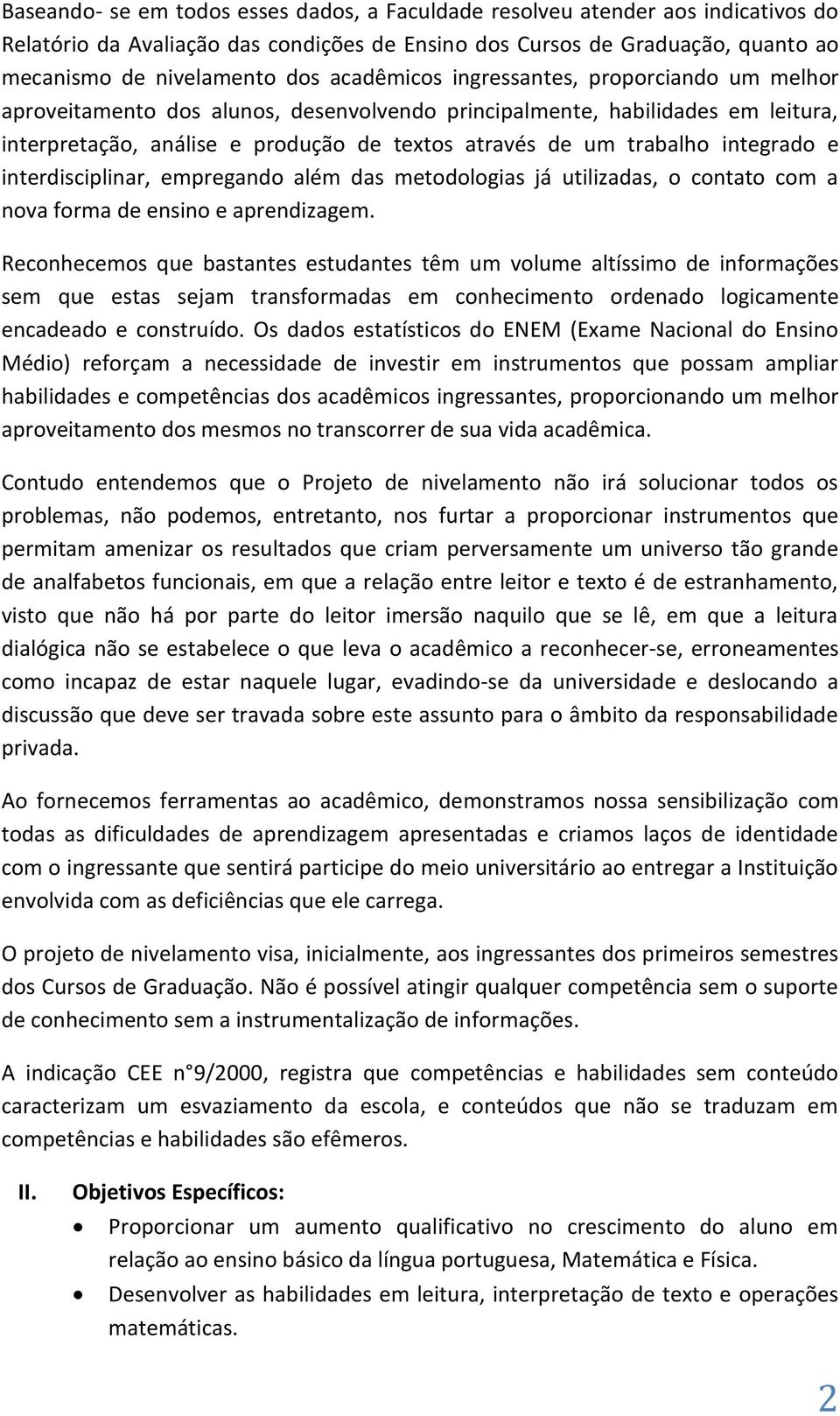 integrado e interdisciplinar, empregando além das metodologias já utilizadas, o contato com a nova forma de ensino e aprendizagem.