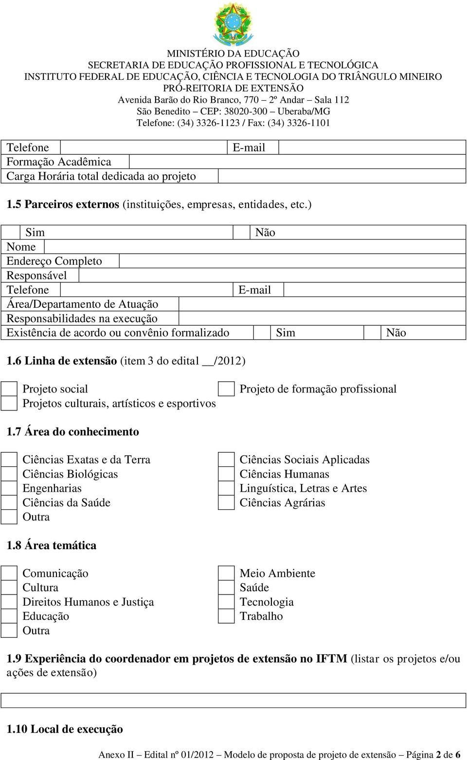6 Linha de extensão (item 3 do edital /2012) Projeto social Projetos culturais, artísticos e esportivos Projeto de formação profissional 1.