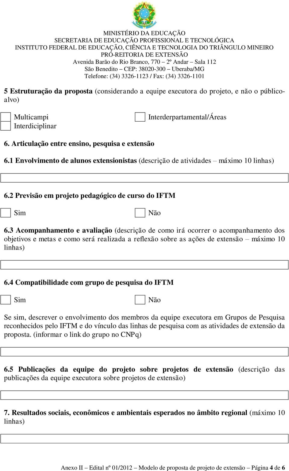 3 Acompanhamento e avaliação (descrição de como irá ocorrer o acompanhamento dos objetivos e metas e como será realizada a reflexão sobre as ações de extensão máximo 10 linhas) 6.