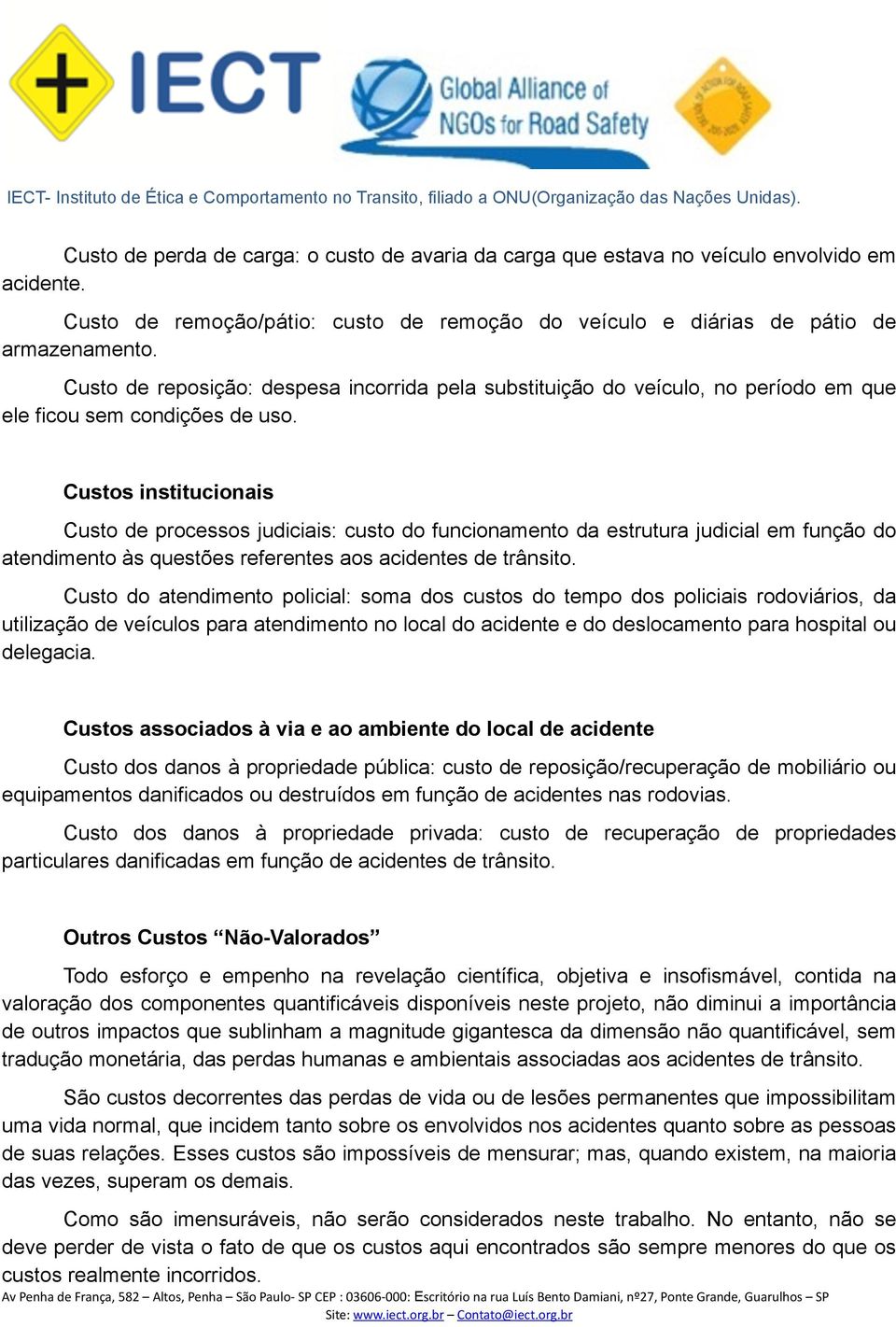 Custos institucionais Custo de processos judiciais: custo do funcionamento da estrutura judicial em função do atendimento às questões referentes aos acidentes de trânsito.