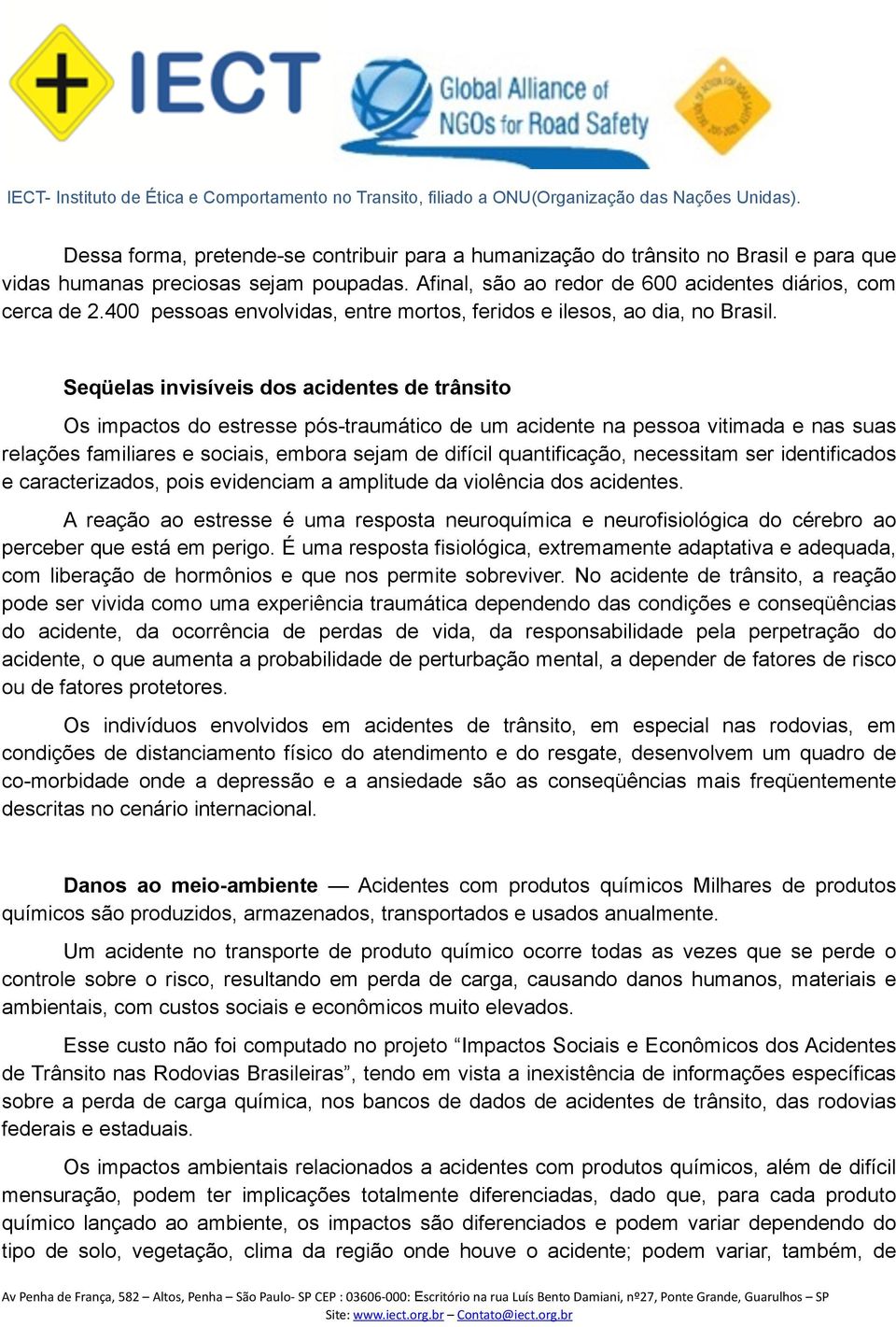 Seqüelas invisíveis dos acidentes de trânsito Os impactos do estresse pós-traumático de um acidente na pessoa vitimada e nas suas relações familiares e sociais, embora sejam de difícil quantificação,