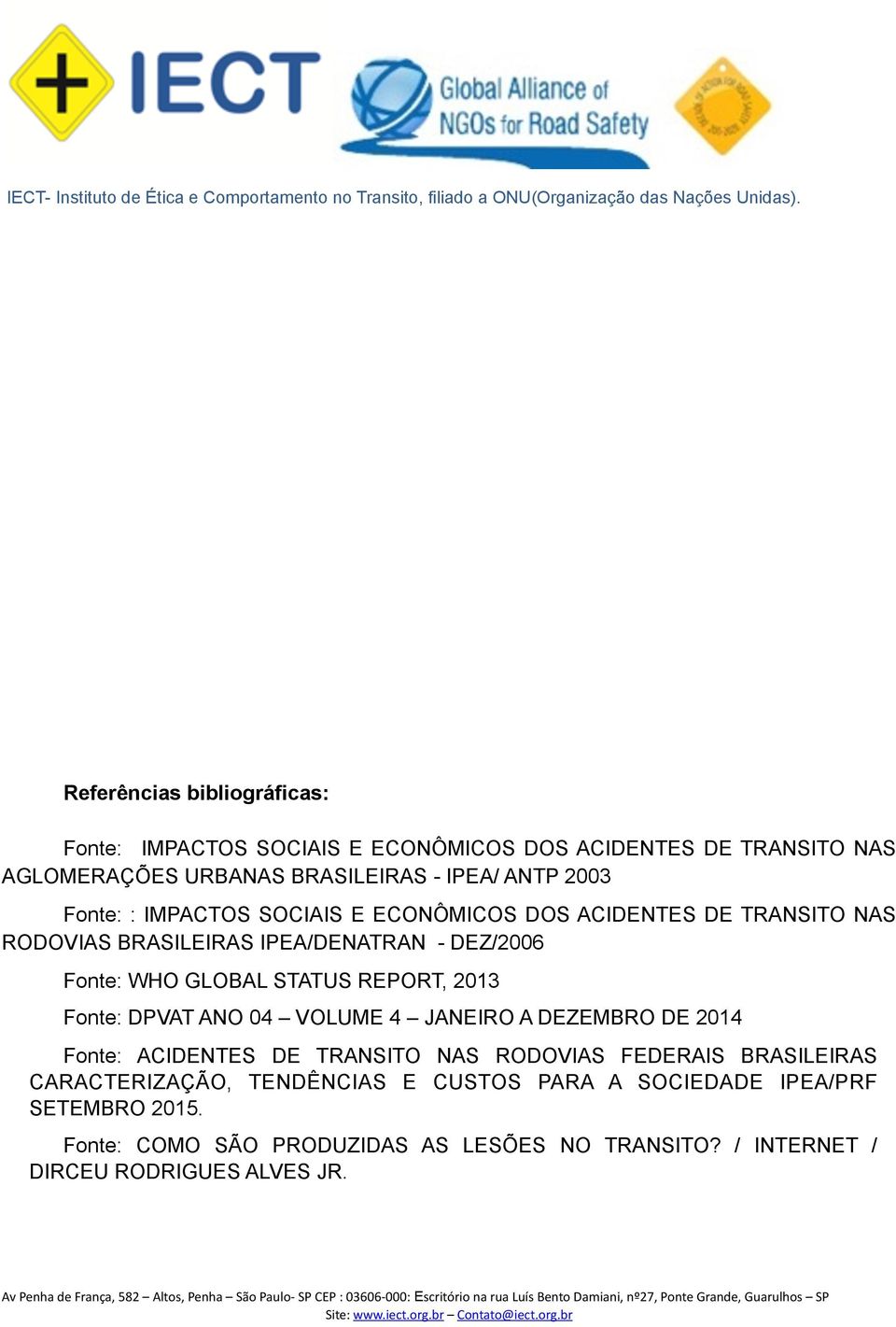 REPORT, 2013 Fonte: DPVAT ANO 04 VOLUME 4 JANEIRO A DEZEMBRO DE 2014 Fonte: ACIDENTES DE TRANSITO NAS RODOVIAS FEDERAIS BRASILEIRAS