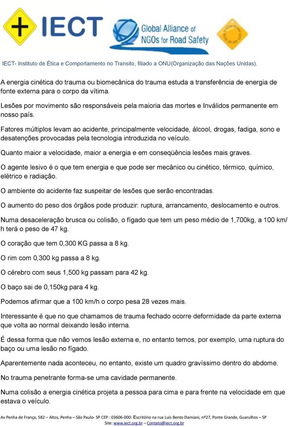 Fatores múltiplos levam ao acidente, principalmente velocidade, álcool, drogas, fadiga, sono e desatenções provocadas pela tecnologia introduzida no veículo.