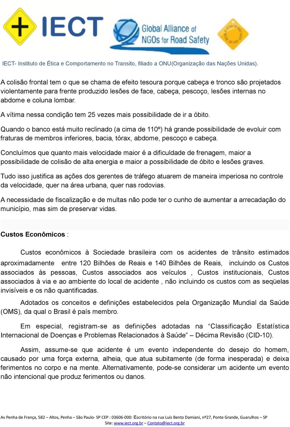 Quando o banco está muito reclinado (a cima de 110º) há grande possibilidade de evoluir com fraturas de membros inferiores, bacia, tórax, abdome, pescoço e cabeça.