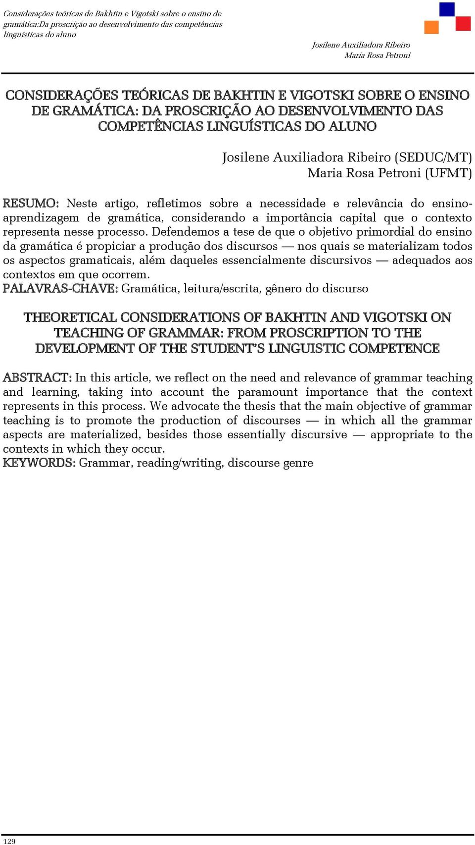 Defendemos a tese de que o objetivo primordial do ensino da gramática é propiciar a produção dos discursos nos quais se materializam todos os aspectos gramaticais, além daqueles essencialmente