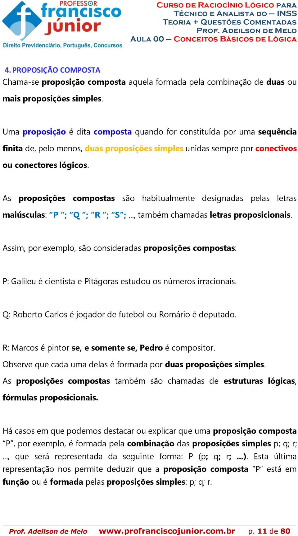 As proposições compostas são habitualmente designadas pelas letras maiúsculas: P ; Q ; R ; S ;..., também chamadas letras proposicionais.