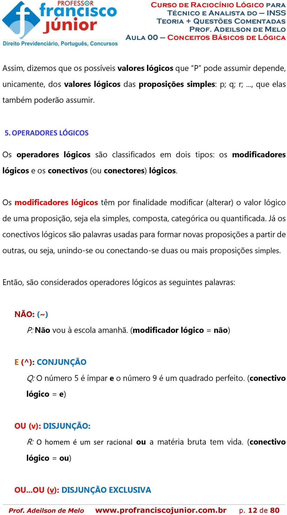 Os modificadores lógicos têm por finalidade modificar (alterar) o valor lógico de uma proposição, seja ela simples, composta, categórica ou quantificada.