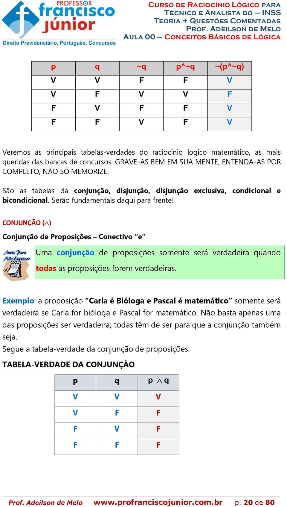 CONJUNÇÃO ( Conjunção de Proposições Conectivo e Uma conjunção de proposições somente será verdadeira quando todas as proposições forem verdadeiras.