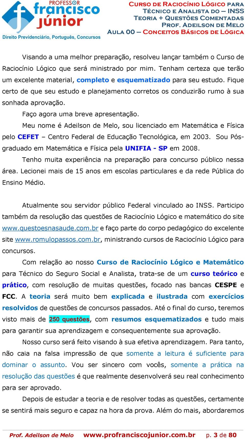 Faço agora uma breve apresentação. Meu nome é Adeilson de Melo, sou licenciado em Matemática e Física pelo CEFET Centro Federal de Educação Tecnológica, em 2003.