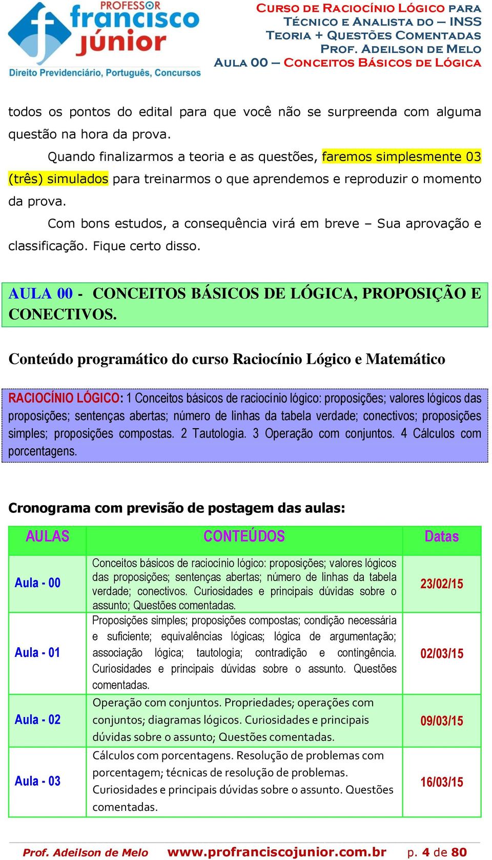 Com bons estudos, a consequência virá em breve Sua aprovação e classificação. Fique certo disso. AULA 00 - CONCEITOS BÁSICOS DE LÓGICA, PROPOSIÇÃO E CONECTIVOS.