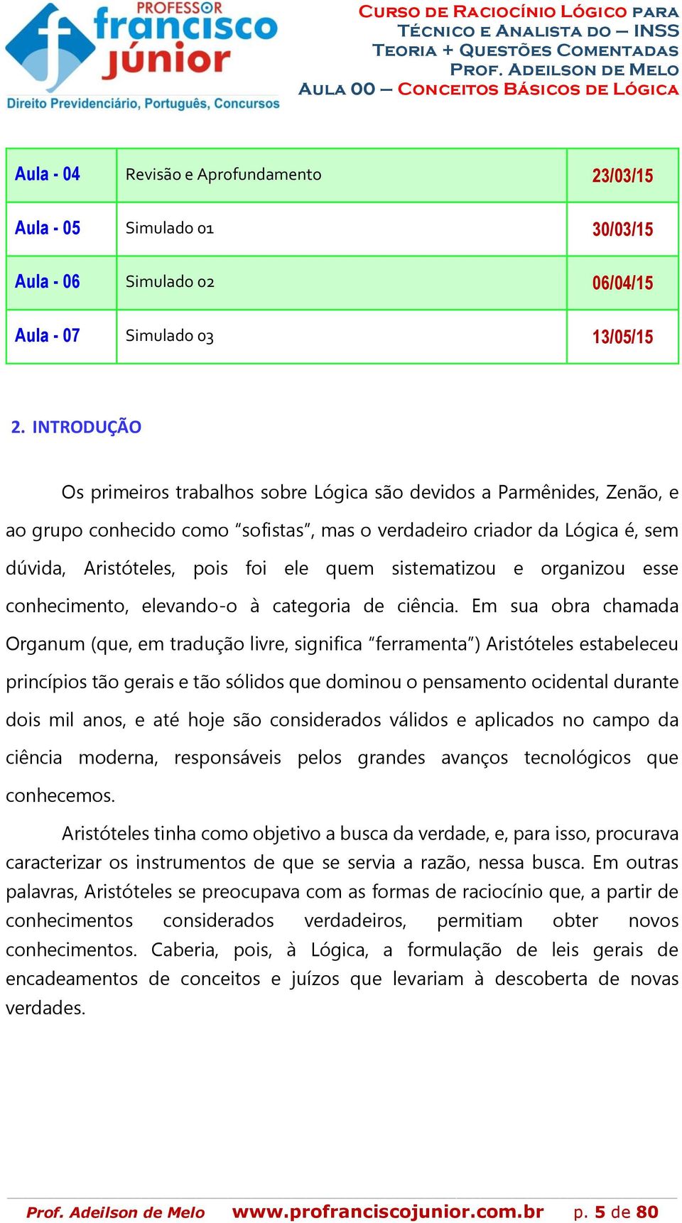 sistematizou e organizou esse conhecimento, elevando-o à categoria de ciência.