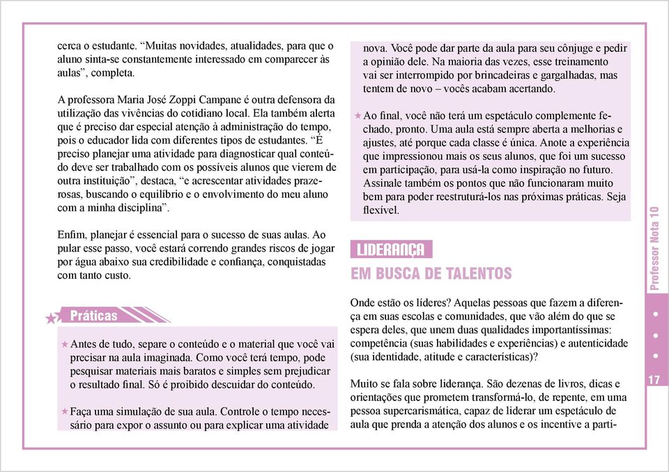 Ela também alerta que é preciso dar especial atenção à administração do tempo, pois o educador lida com diferentes tipos de estudantes.