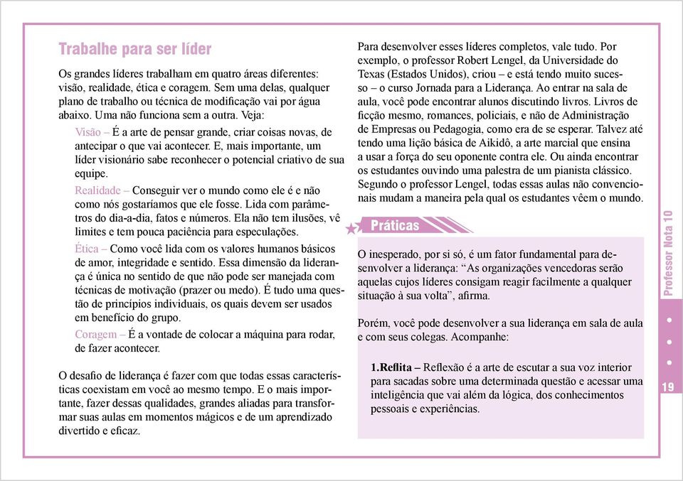 Veja: Visão É a arte de pensar grande, criar coisas novas, de antecipar o que vai acontecer. E, mais importante, um líder visionário sabe reconhecer o potencial criativo de sua equipe.