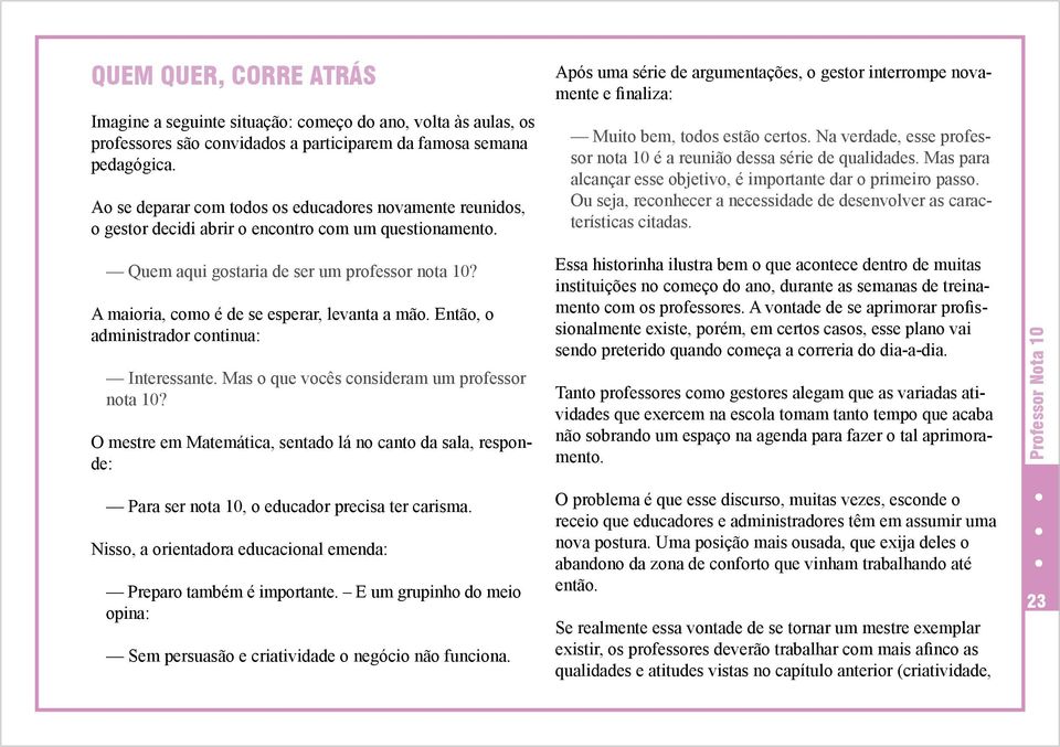 Após uma série de argumentações, o gestor interrompe novamente e finaliza: Muito bem, todos estão certos. Na verdade, esse professor nota 10 é a reunião dessa série de qualidades.