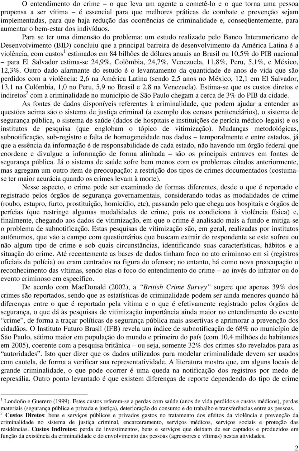 Para se ter uma dimensão do problema: um estudo realizado pelo Banco Interamericano de Desenvolvimento (BID) concluiu que a principal barreira de desenvolvimento da América Latina é a violência, com