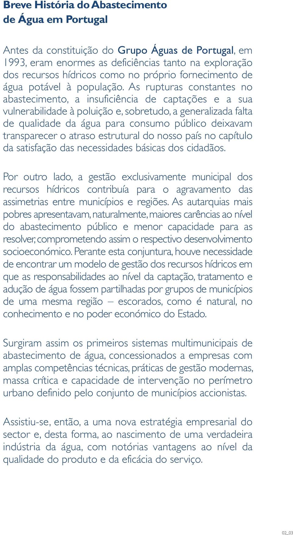 As rupturas constantes no abastecimento, a insuficiência de captações e a sua vulnerabilidade à poluição e, sobretudo, a generalizada falta de qualidade da água para consumo público deixavam