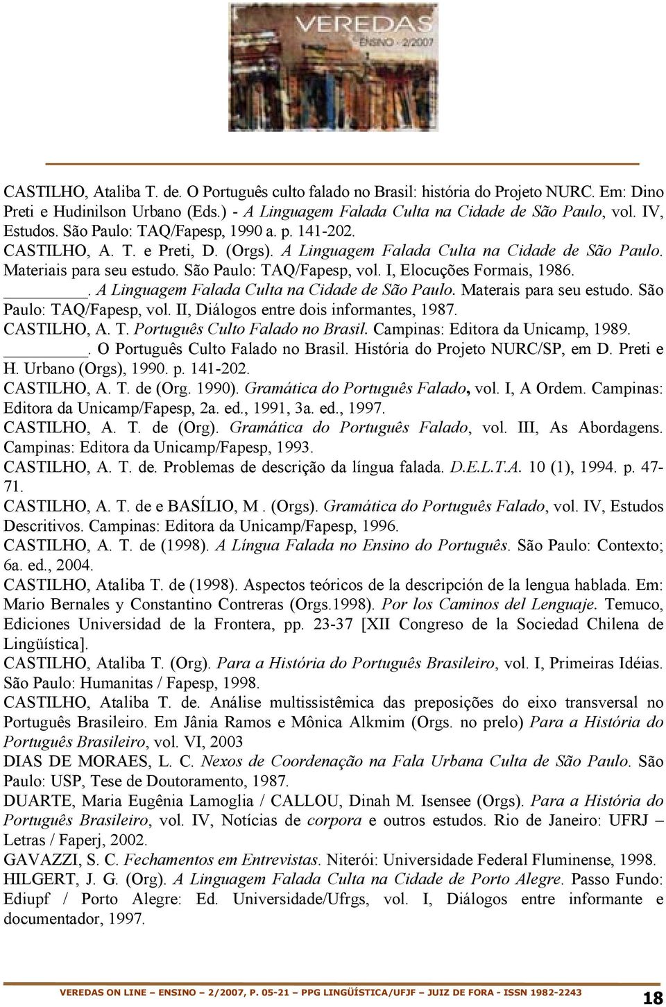 I, Elocuções Formais, 1986.. A Linguagem Falada Culta na Cidade de São Paulo. Materais para seu estudo. São Paulo: TAQ/Fapesp, vol. II, Diálogos entre dois informantes, 1987. CASTILHO, A. T. Português Culto Falado no Brasil.