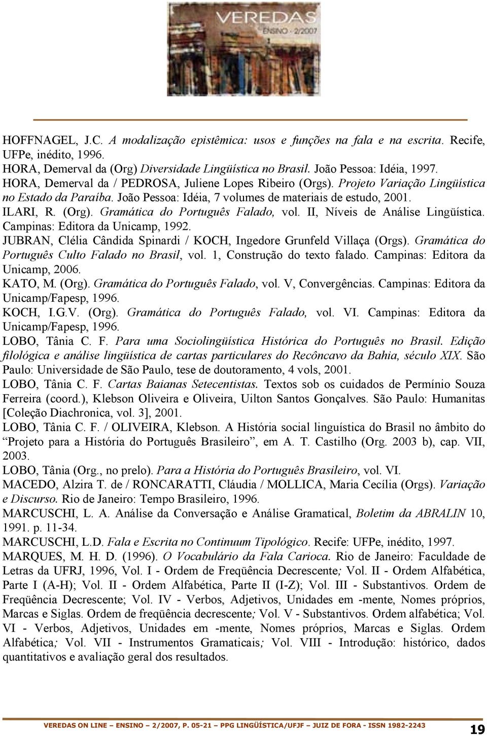 Gramática do Português Falado, vol. II, Níveis de Análise Lingüística. Campinas: Editora da Unicamp, 1992. JUBRAN, Clélia Cândida Spinardi / KOCH, Ingedore Grunfeld Villaça (Orgs).