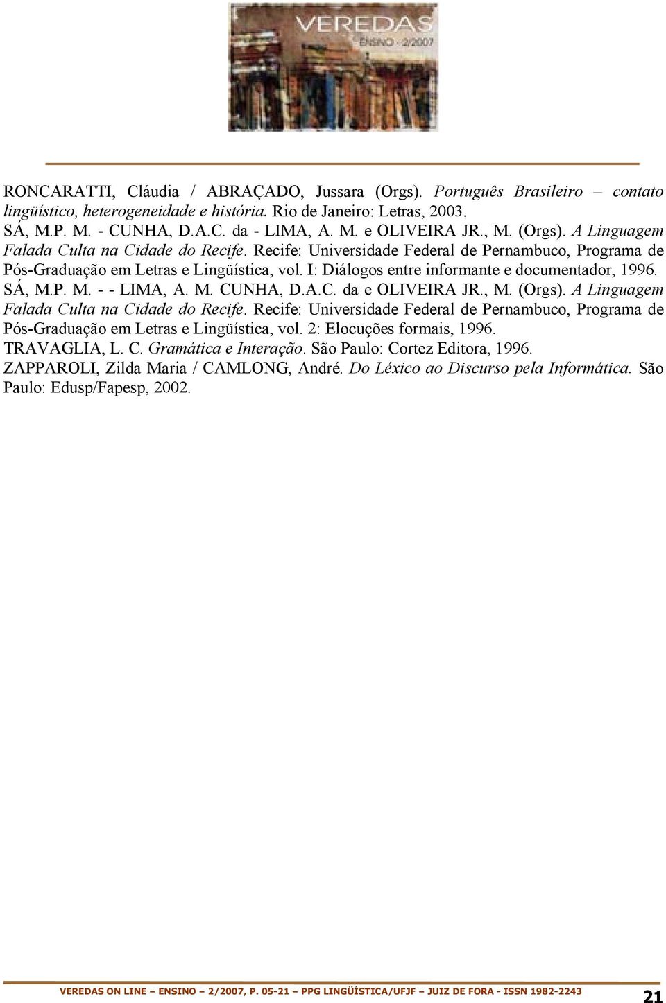 I: Diálogos entre informante e documentador, 1996. SÁ, M.P. M. - - LIMA, A. M. CUNHA, D.A.C. da e OLIVEIRA JR. 2: Elocuções formais, 1996. TRAVAGLIA, L. C. Gramática e Interação.