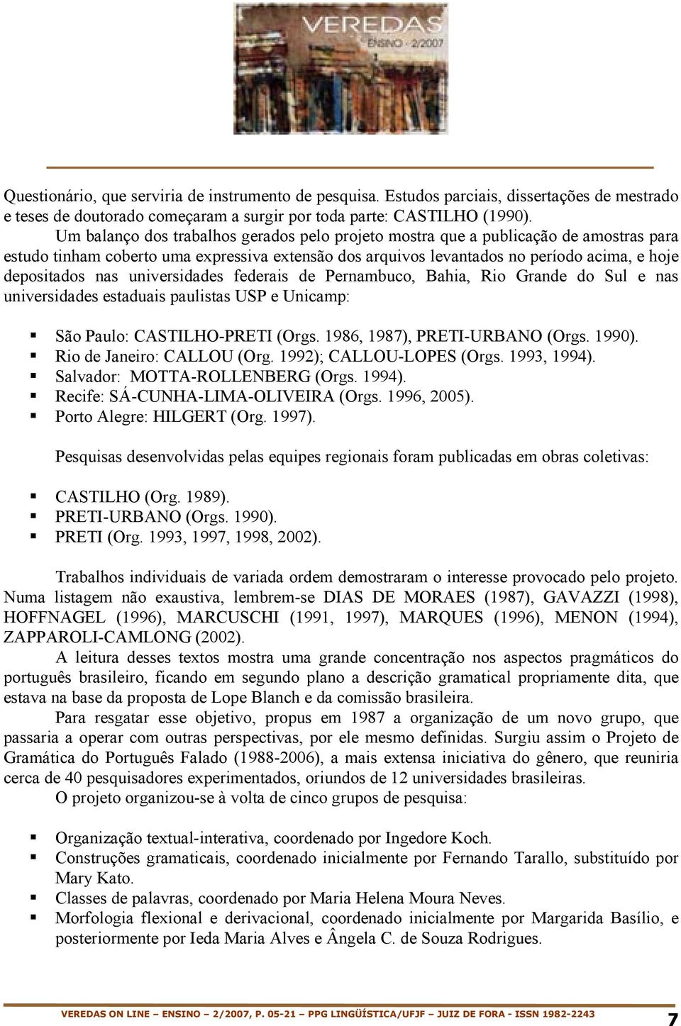 universidades federais de Pernambuco, Bahia, Rio Grande do Sul e nas universidades estaduais paulistas USP e Unicamp: São Paulo: CASTILHO-PRETI (Orgs. 1986, 1987), PRETI-URBANO (Orgs. 1990).