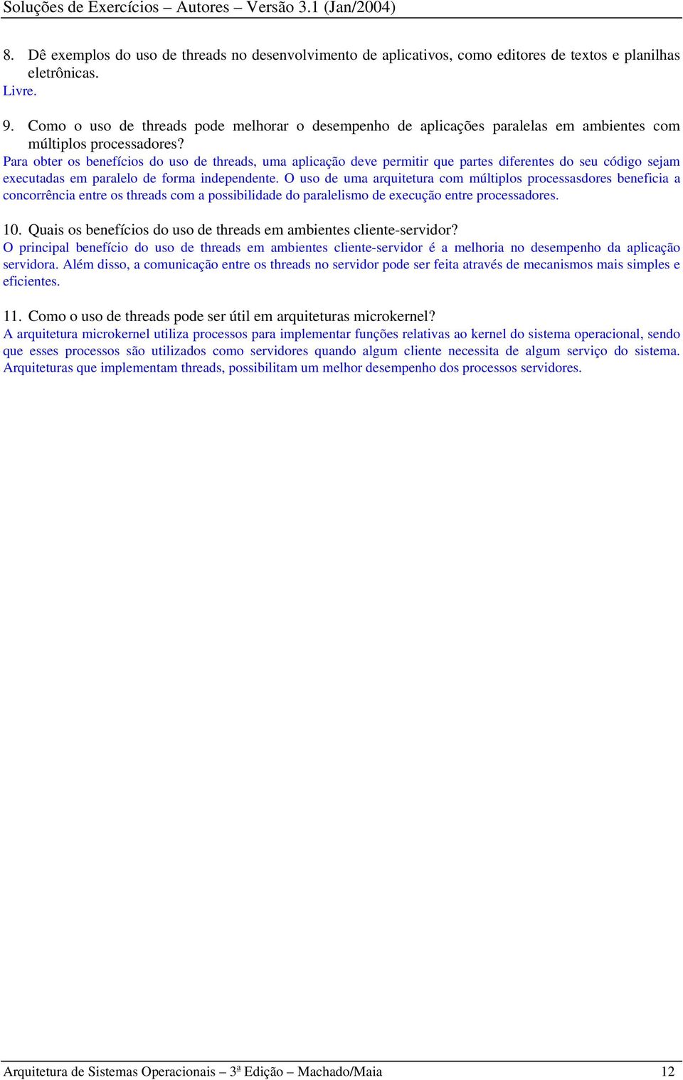 Para obter os benefícios do uso de threads, uma aplicação deve permitir que partes diferentes do seu código sejam executadas em paralelo de forma independente.