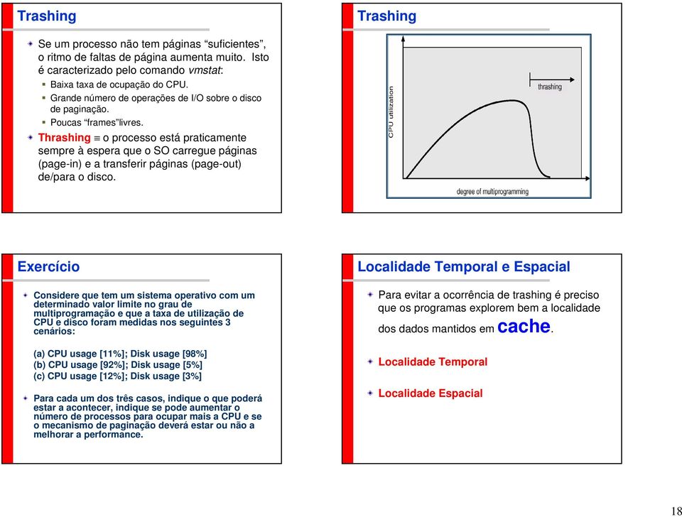 Thrashing o processo está praticamente sempre à espera que o SO carregue páginas (page-in) e a transferir páginas (page-out) de/para o disco.