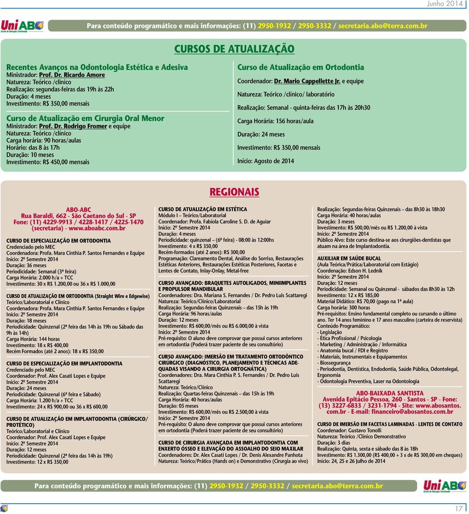 Ricardo Amore Natureza: Teórico /clinico Realização: segundas-feiras das 19h às 22h Duração: 4 meses Investimento: R$ 350,00 mensais Curso de Atualização em Cirurgia Oral Menor Ministrador: Prof. Dr.