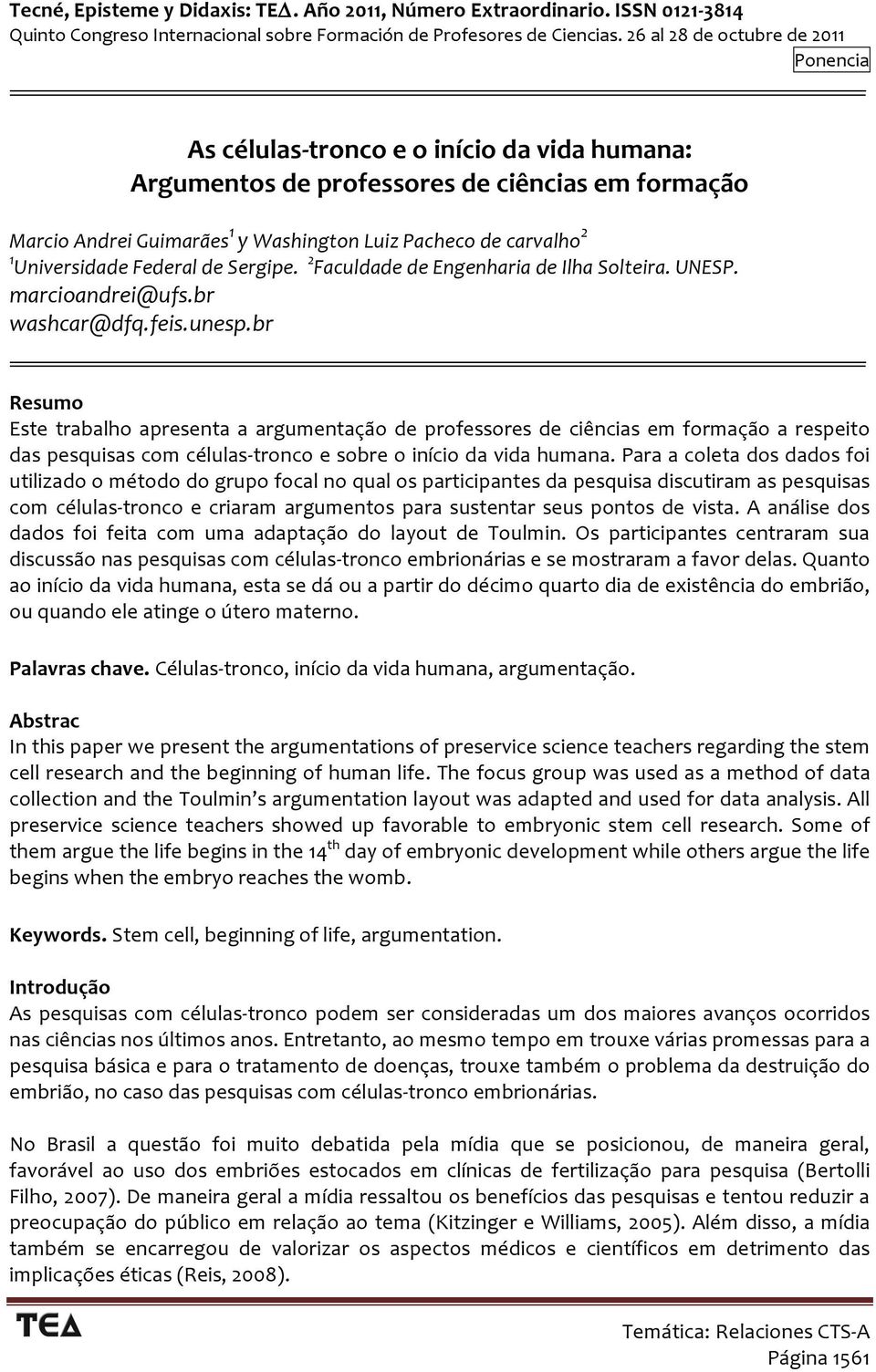 br Resumo Este trabalho apresenta a argumentação de professores de ciências em formação a respeito das pesquisas com células- tronco e sobre o início da vida humana.