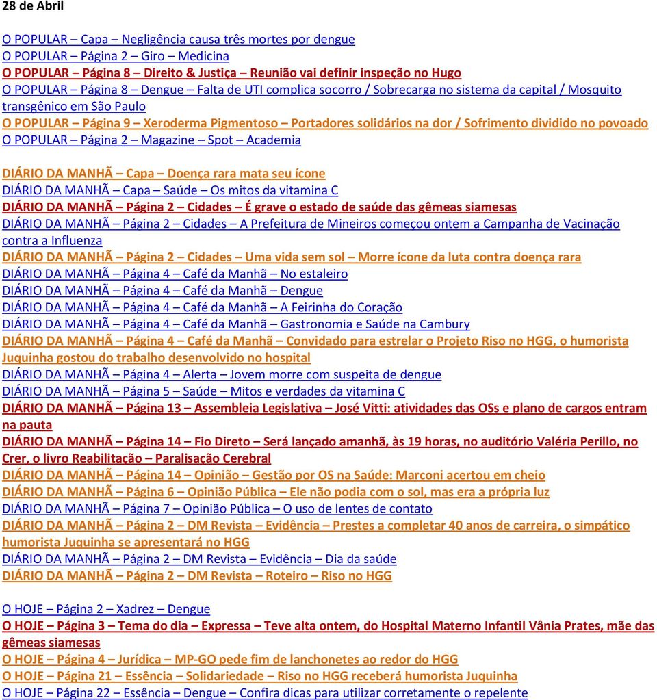 no povoado O POPULAR Página 2 Magazine Spot Academia DIÁRIO DA MANHÃ Capa Doença rara mata seu ícone DIÁRIO DA MANHÃ Capa Saúde Os mitos da vitamina C DIÁRIO DA MANHÃ Página 2 Cidades É grave o