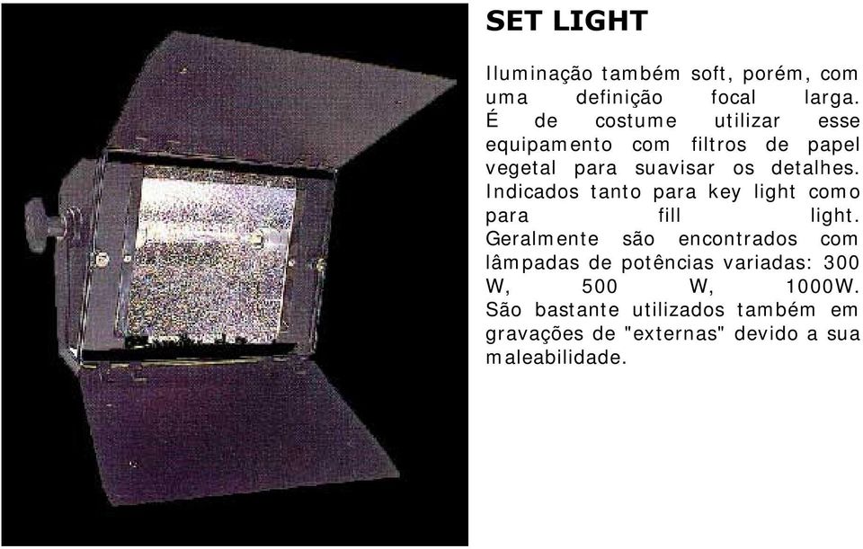 Indicados tanto para key light com o para fill light.