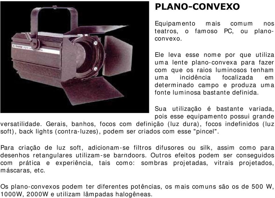 definida. Sua utilização é bastante variada, pois esse equipam ento possui grande versatilidade.