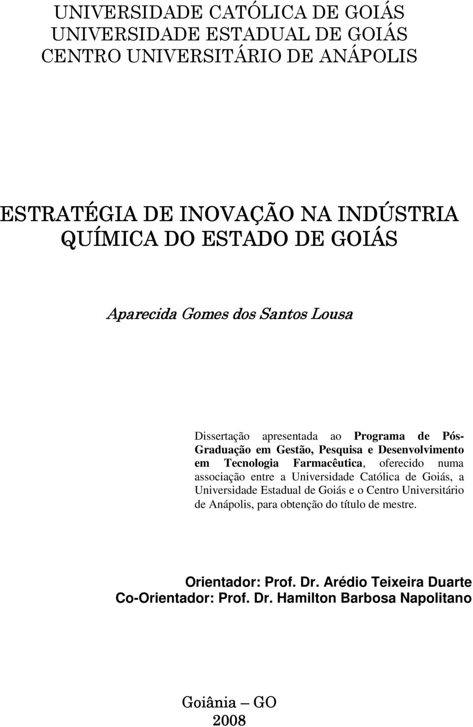 Farmacêutica, oferecido numa associação entre a Universidade Católica de Goiás, a Universidade Estadual de Goiás e o Centro Universitário de