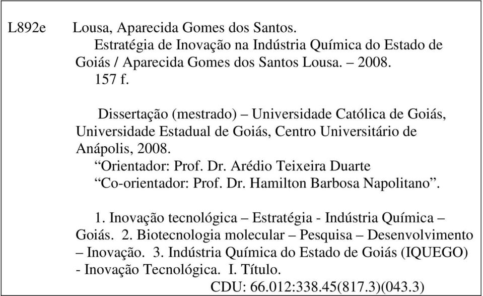 Arédio Teixeira Duarte Co-orientador: Prof. Dr. Hamilton Barbosa Napolitano. 1. Inovação tecnológica Estratégia - Indústria Química Goiás. 2.
