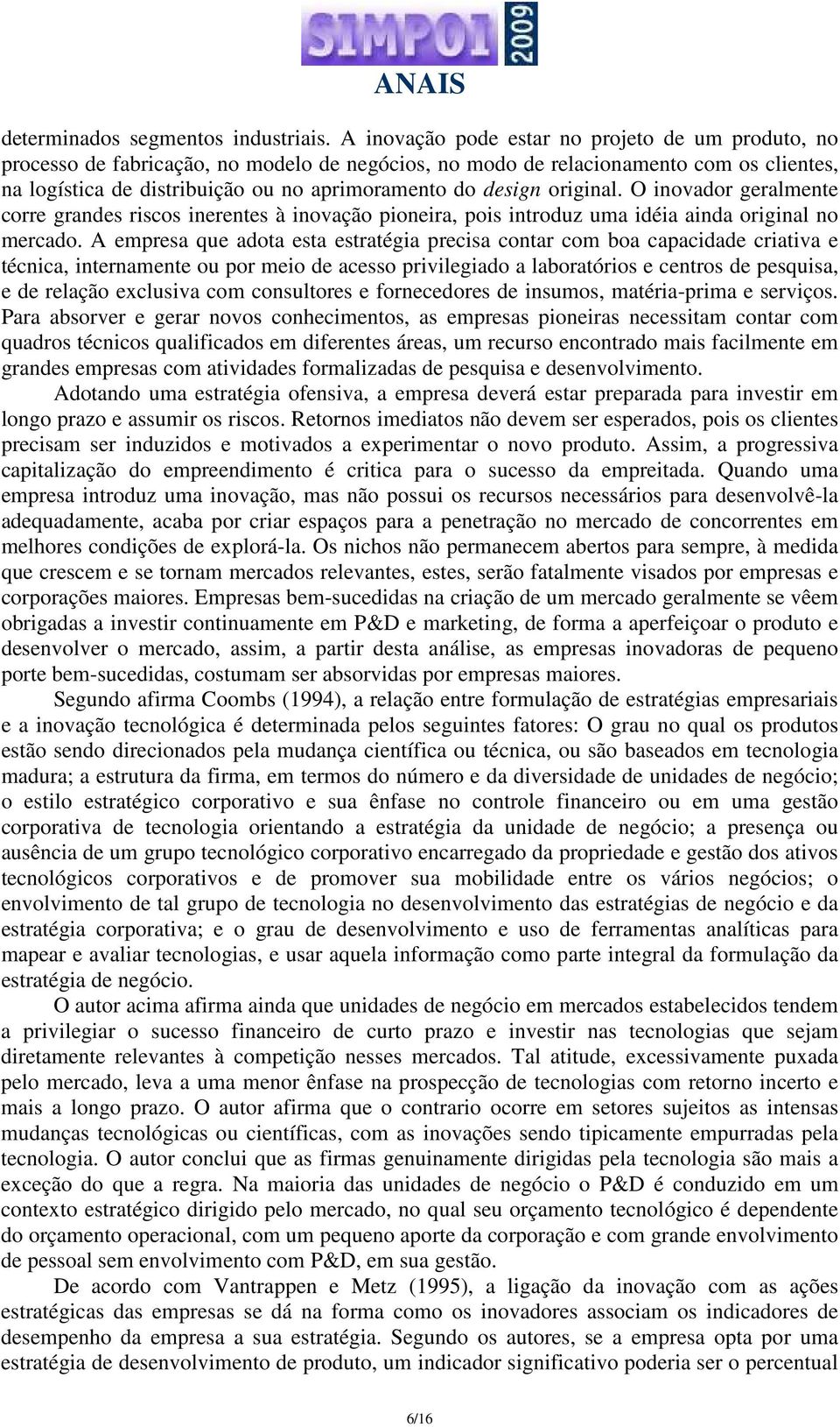 original. O inovador geralmente corre grandes riscos inerentes à inovação pioneira, pois introduz uma idéia ainda original no mercado.