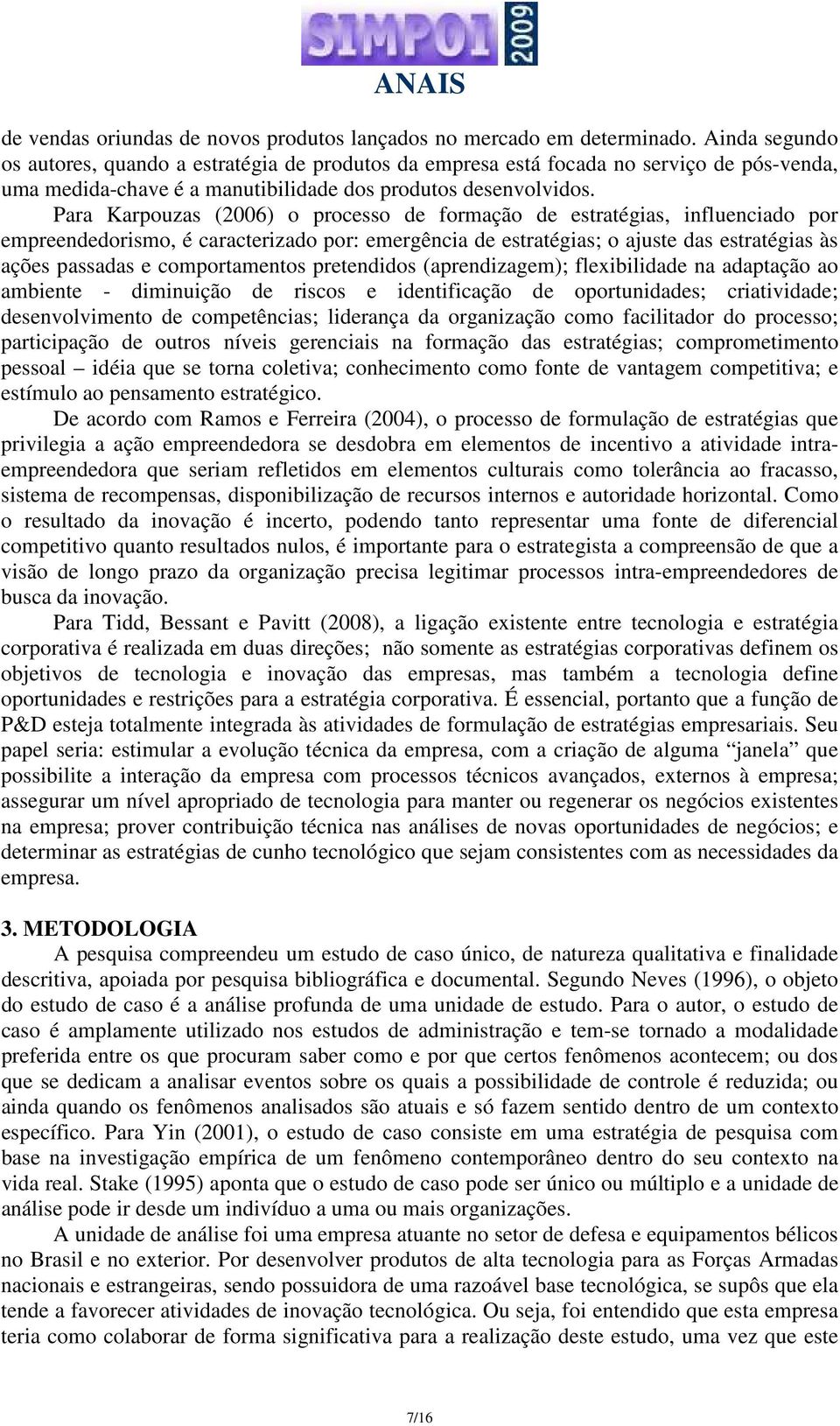 Para Karpouzas (2006) o processo de formação de estratégias, influenciado por empreendedorismo, é caracterizado por: emergência de estratégias; o ajuste das estratégias às ações passadas e