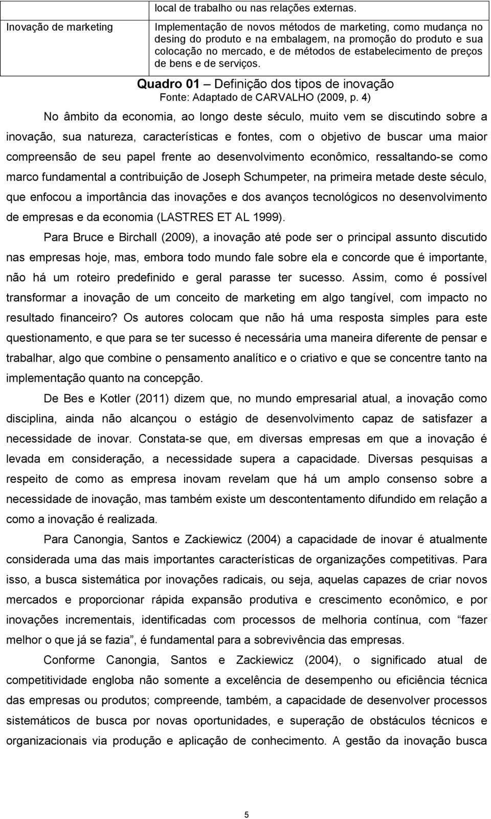 de serviços. Quadro 01 Definição dos tipos de inovação Fonte: Adaptado de CARVALHO (2009, p.