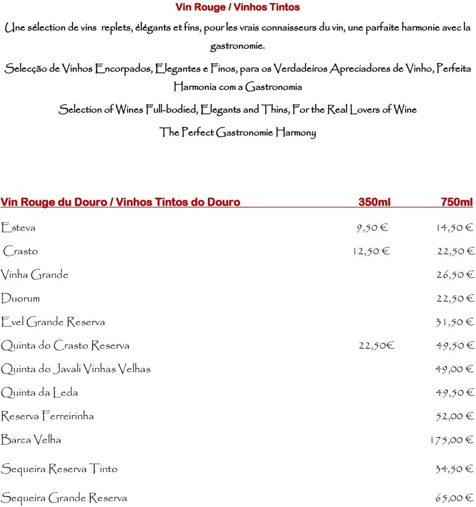 the Real Lovers of Wine The Perfect Gastronomie Harmony Vin Rouge du Douro / Vinhos Tintos do Douro 350ml 750ml Esteva 9,50 14,50 Crasto 12,50 22,50 Vinha Grande 26,50 Duorum 22,50 Evel