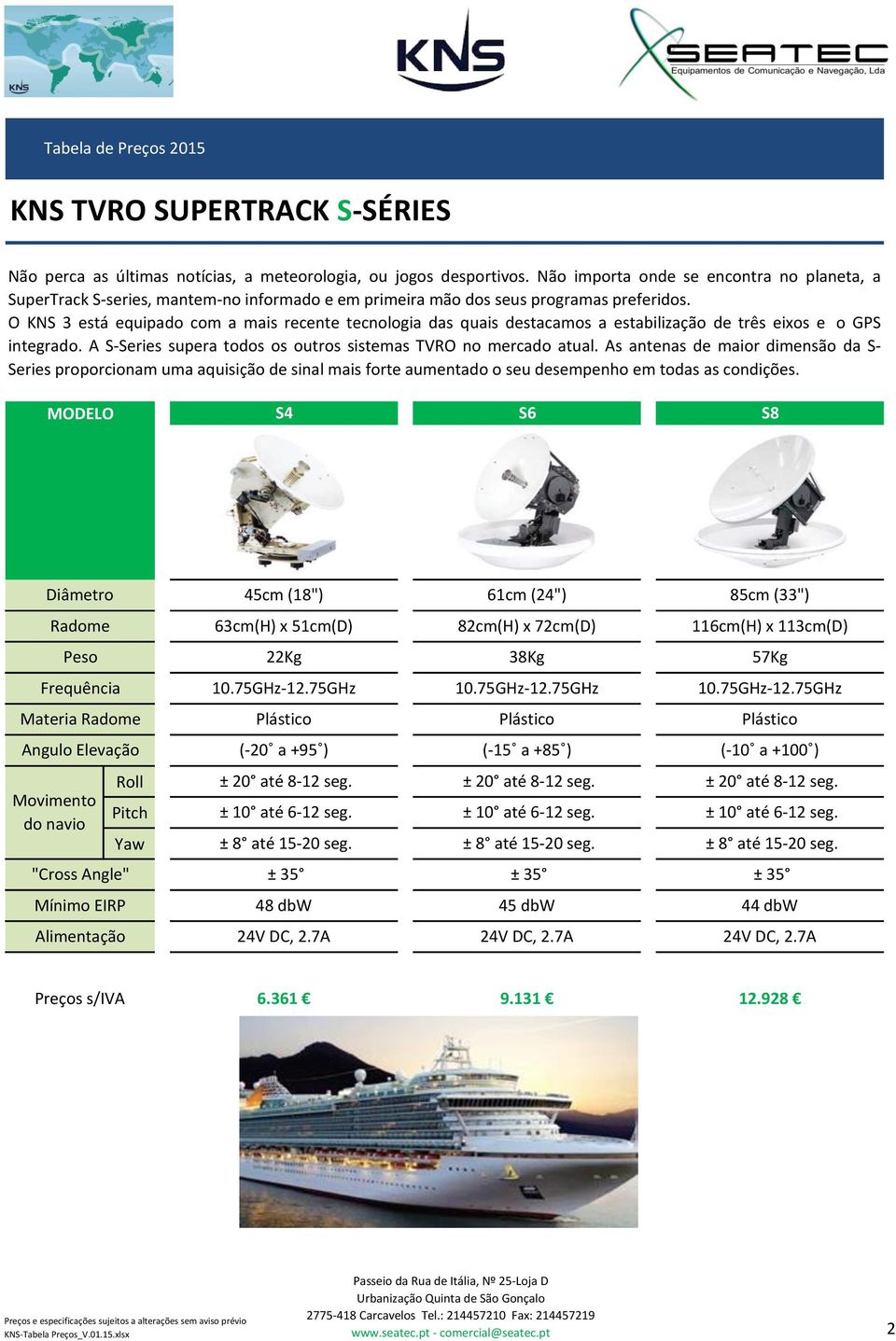 O KNS 3 está equipado com a mais recente tecnologia das quais destacamos a estabilização de três eixos e o GPS integrado. A S-Series supera todos os outros sistemas TVRO no mercado atual.