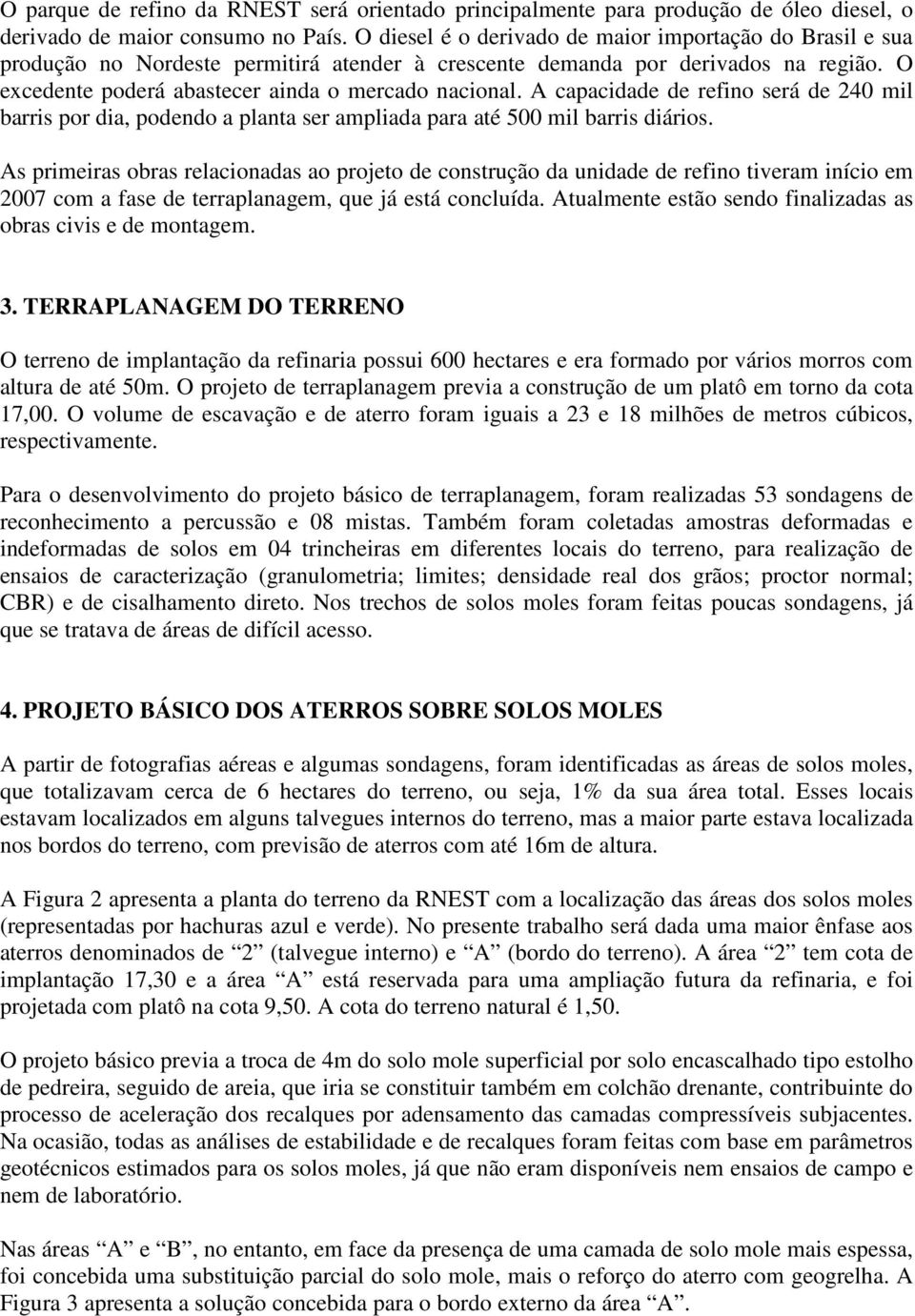 A capacidade de refino será de 240 mil barris por dia, podendo a planta ser ampliada para até 500 mil barris diários.