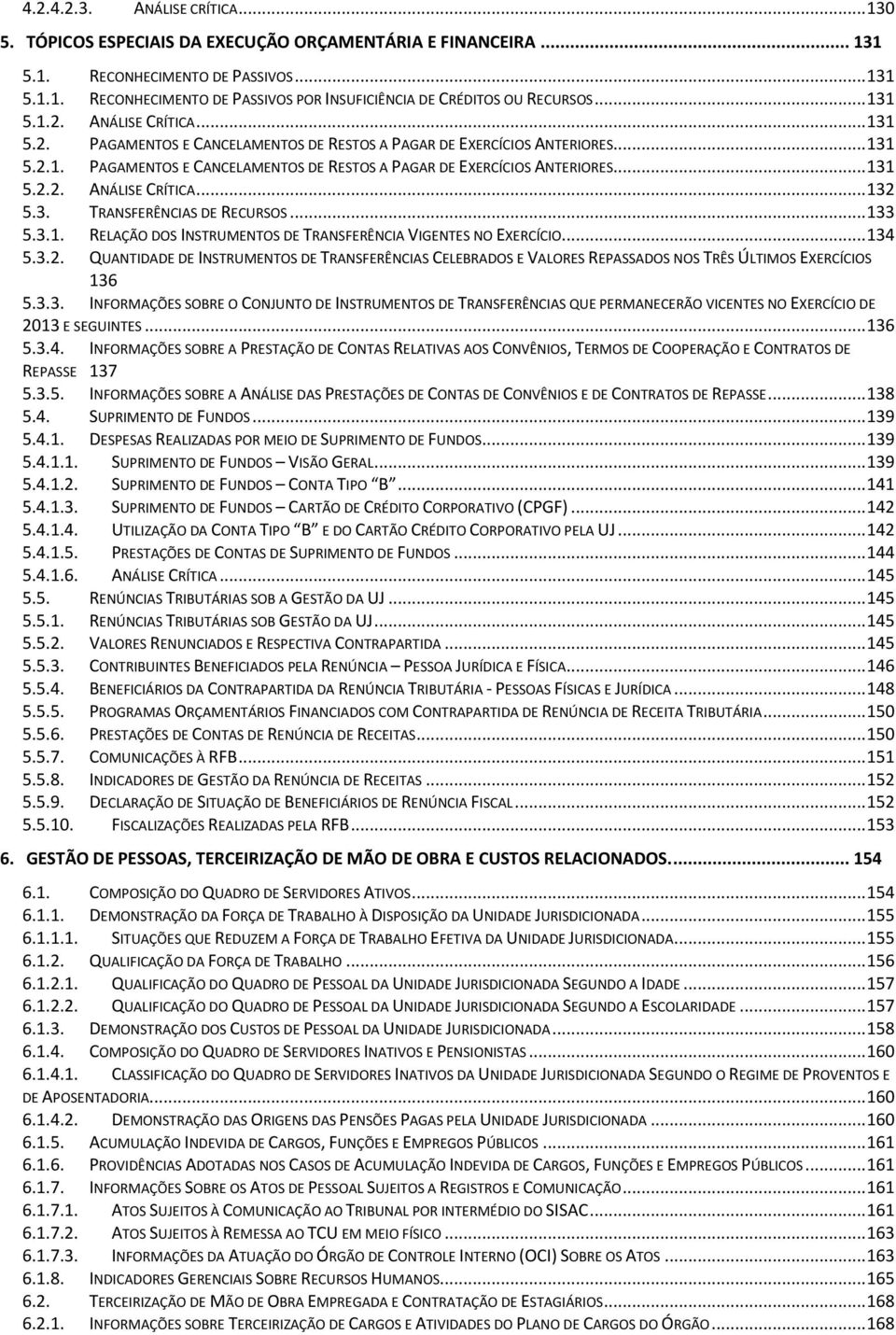 3. TRANSFERÊNCIAS DE RECURSOS... 133 5.3.1. RELAÇÃO DOS INSTRUMENTOS DE TRANSFERÊNCIA VIGENTES NO EXERCÍCIO... 134 5.3.2.